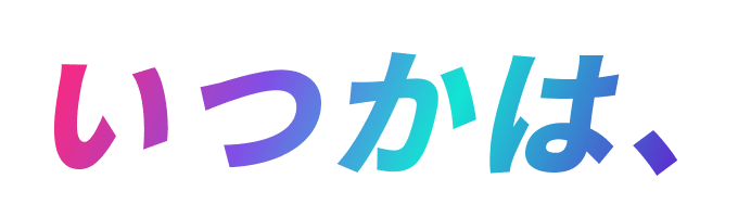 いつかは、