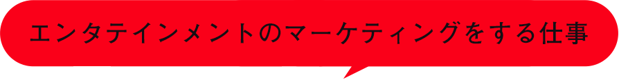 エンタテインメントのマーケティングをする仕事