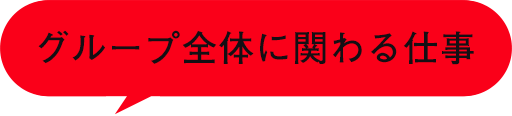 グループ全体に関わる仕事